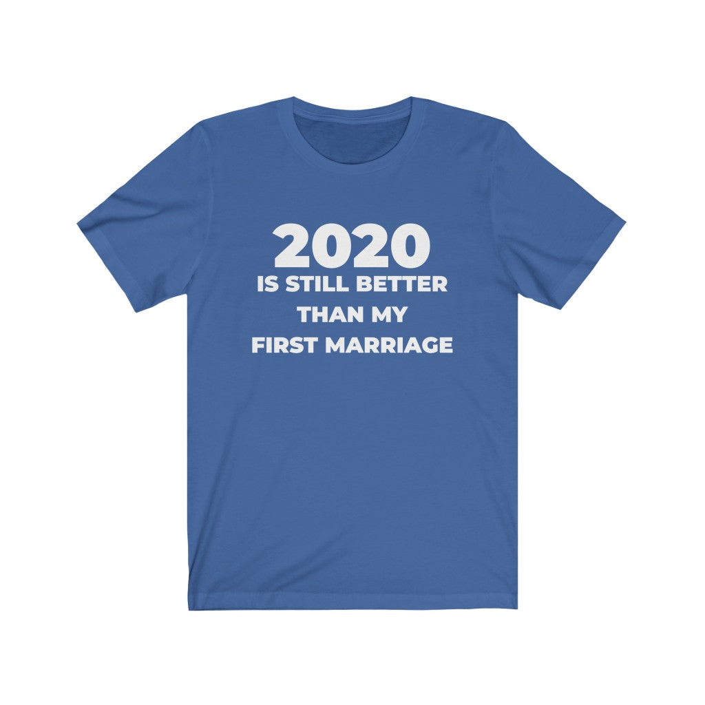 "2020 IS STILL BETTER THAN MY FIRST MARRIAGE" - Unisex Jersey Short Sleeve Tee