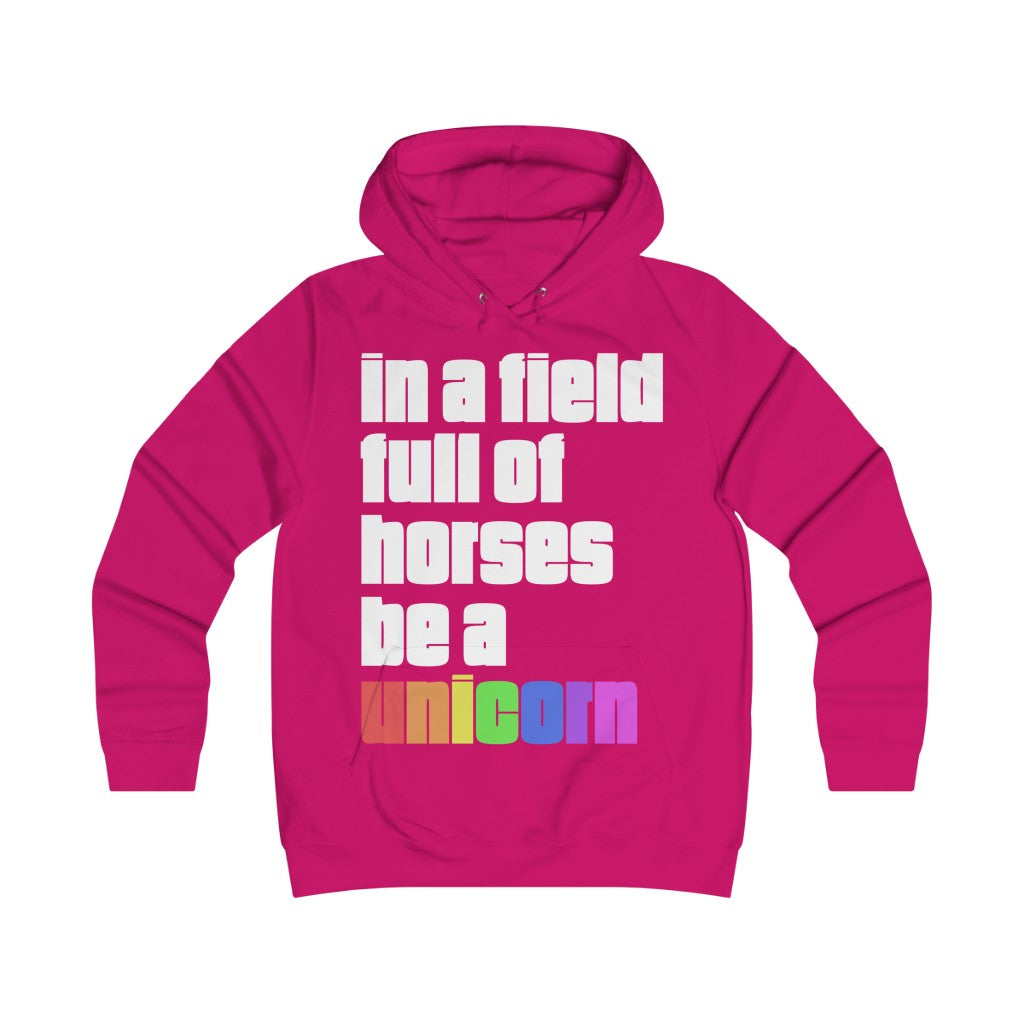 "IN A FIELD FULL OF HORSES BE A UNICORN" - Girlie College Hoodie