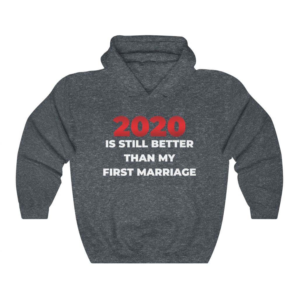 "2020 IS STILL BETTER THAN MY FIRST MARRIAGE" - Unisex Heavy Blend™ Hooded Sweatshirt
