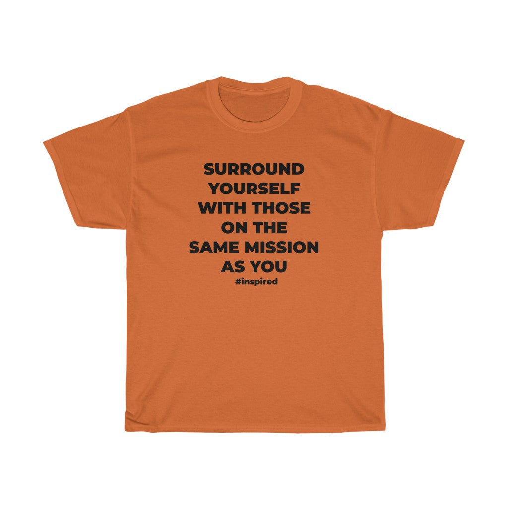 "SURROUND YOURSELF WITH THOSE ON THE SAME MISSION AS YOU" - Unisex Heavy Cotton Tee