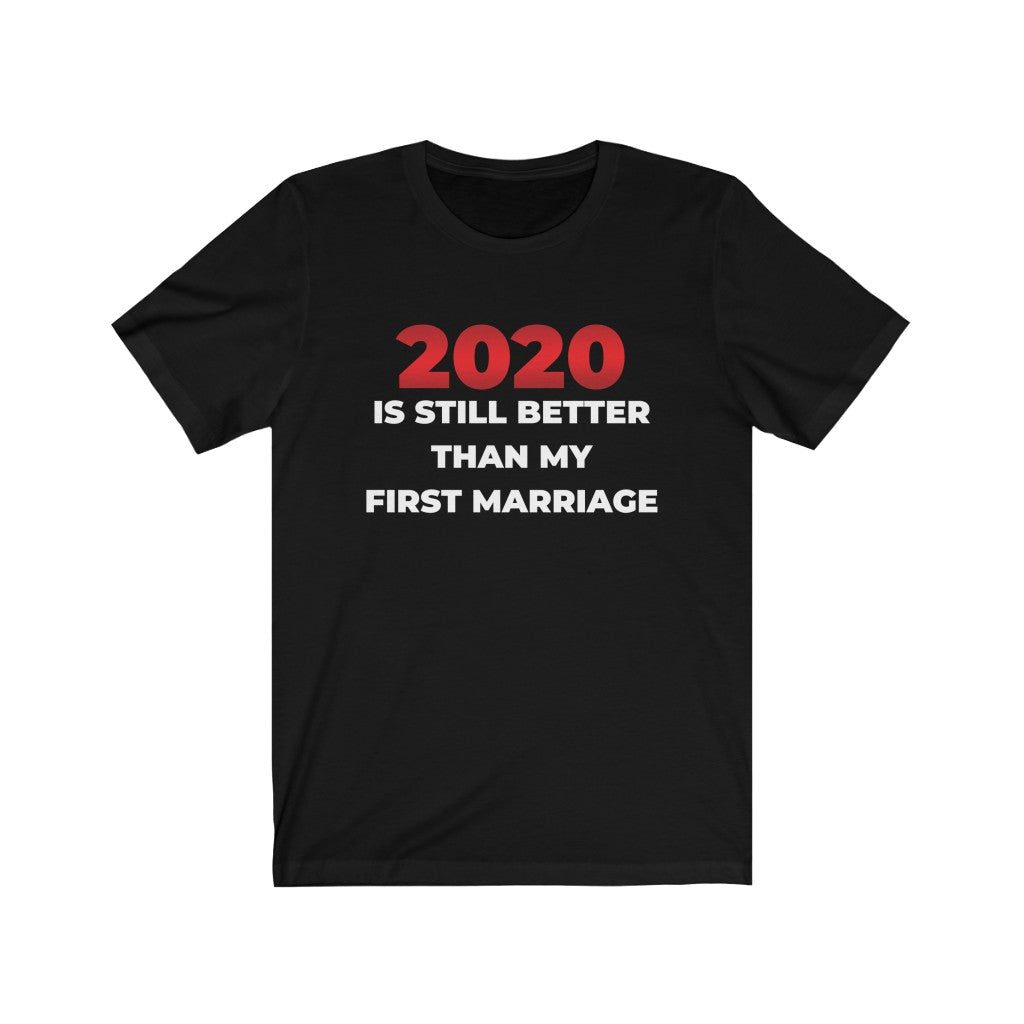 "2020 IS STILL BETTER THAN MY FIRST MARRIAGE" - Unisex Jersey Short Sleeve Tee