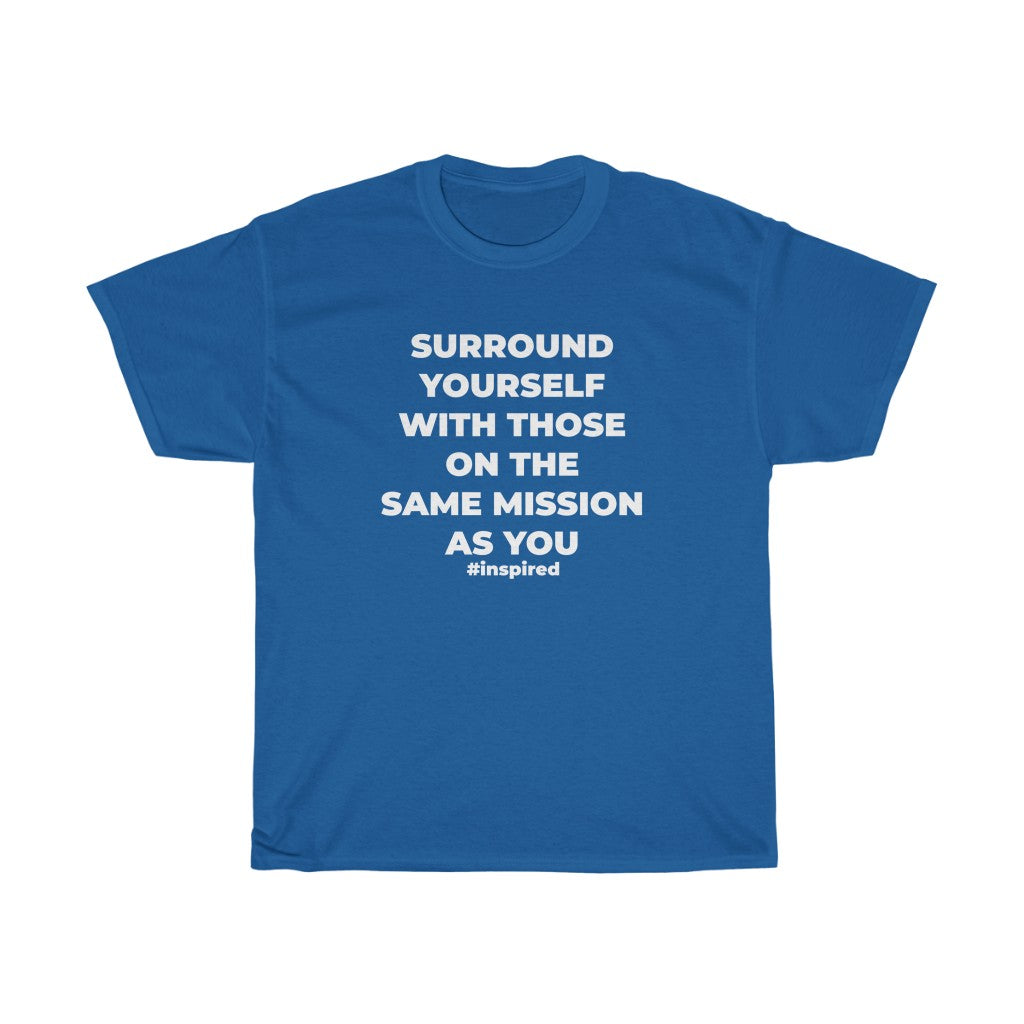 "SURROUND YOURSELF WITH THOSE ON THE SAME MISSION AS YOU" - Unisex Heavy Cotton Tee