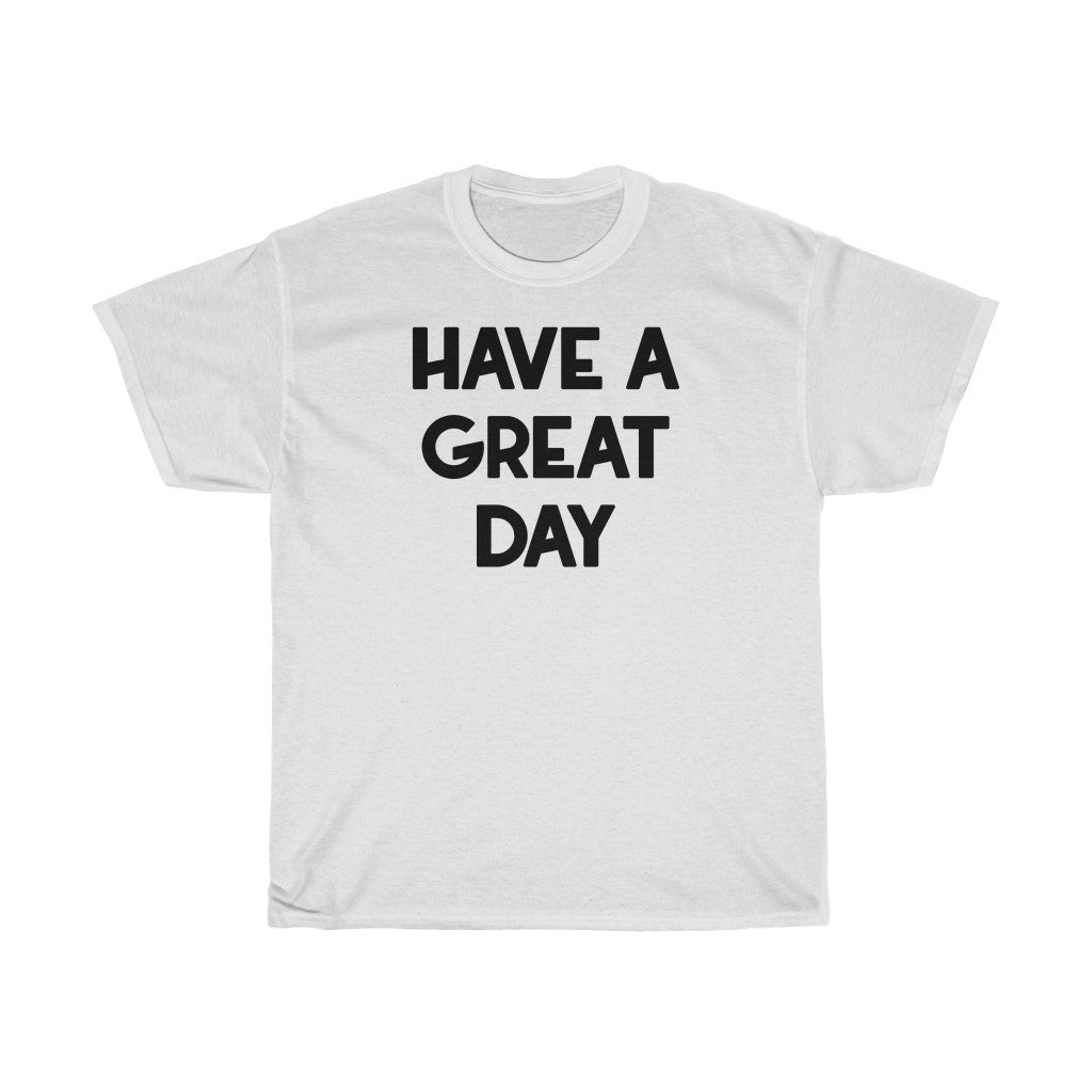 "Have A Great Day" - Unisex Heavy Cotton Tee