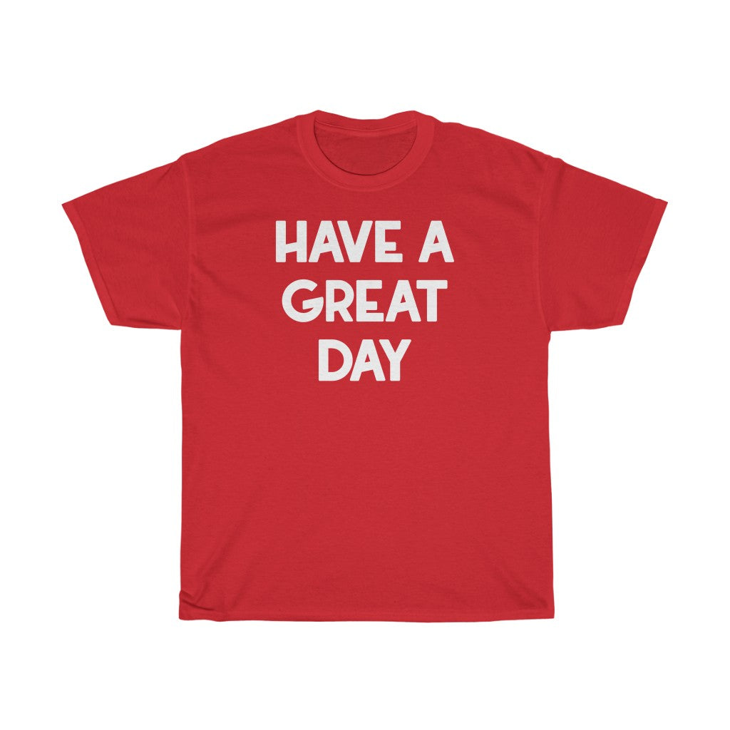 "Have A Great Day" - Unisex Heavy Cotton Tee