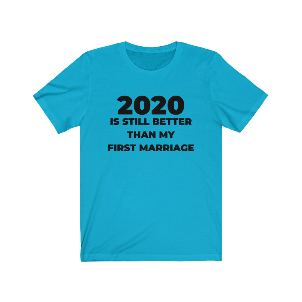 "2020 IS STILL BETTER THAN MY FIRST MARRIAGE" - Unisex Jersey Short Sleeve Tee
