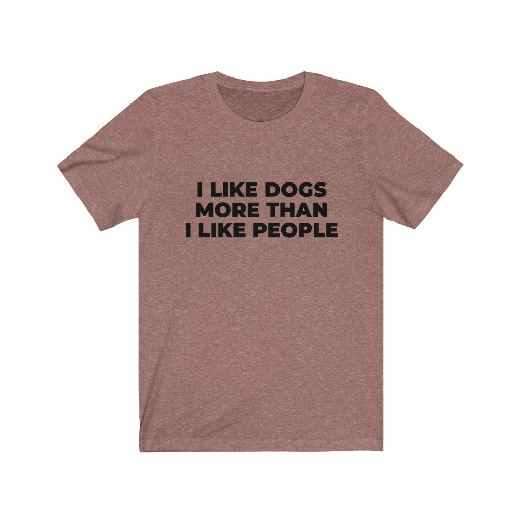 "I LIKE DOGS MORE THAN I LIKE PEOPLE" - Unisex Jersey Short Sleeve Tee