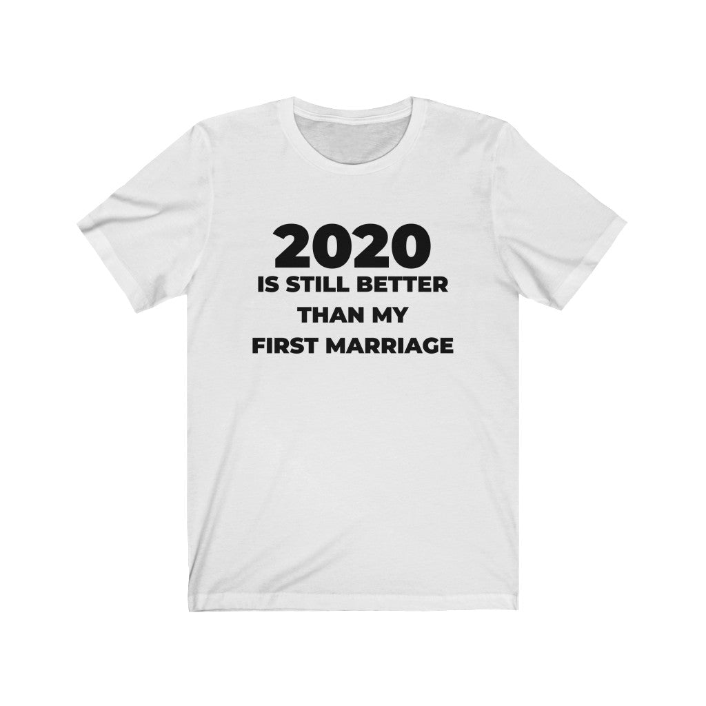 "2020 IS STILL BETTER THAN MY FIRST MARRIAGE" - Unisex Jersey Short Sleeve Tee