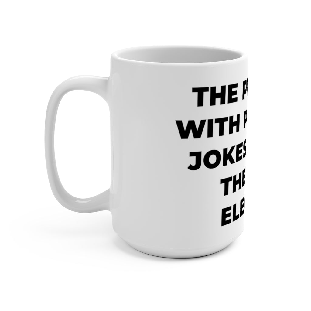 " THE PROBLEM WITH POLITICAL JOKES IS THAT THEY GET ELECTED" - Mug 15oz
