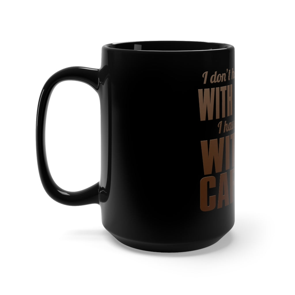 "I DON'T HAVE A PROBLEM WITH CAFFEINE" - Black Mug 15oz