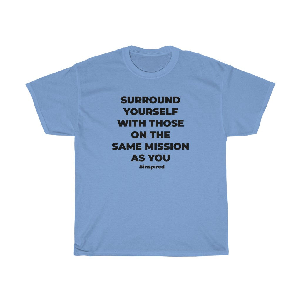 "SURROUND YOURSELF WITH THOSE ON THE SAME MISSION AS YOU" - Unisex Heavy Cotton Tee