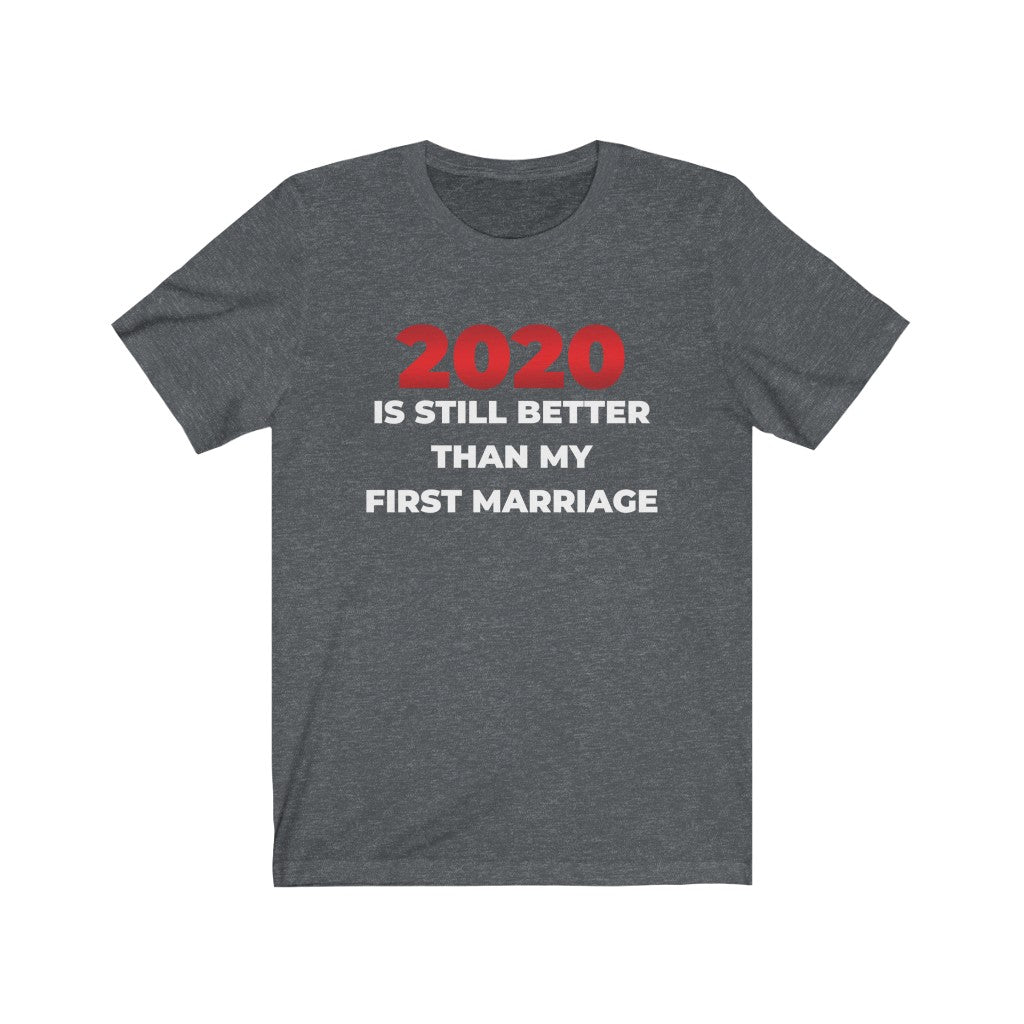 "2020 IS STILL BETTER THAN MY FIRST MARRIAGE" - Unisex Jersey Short Sleeve Tee
