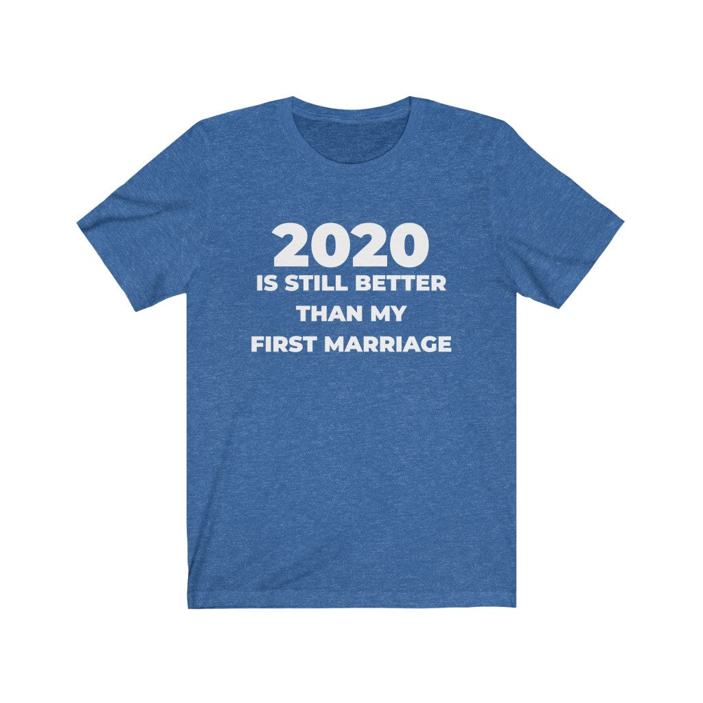 "2020 IS STILL BETTER THAN MY FIRST MARRIAGE" - Unisex Jersey Short Sleeve Tee