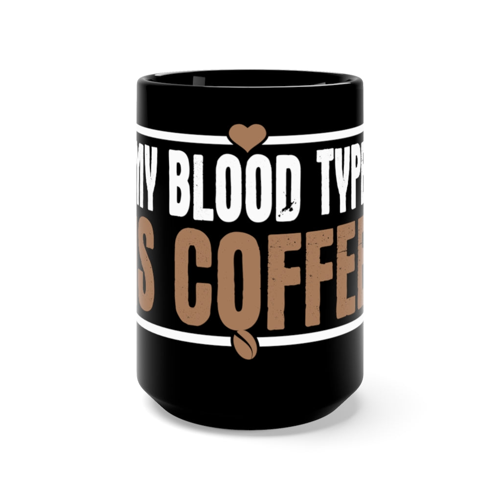 "MY BLOOD TYPE IS COFFEE" - Black Mug 15oz