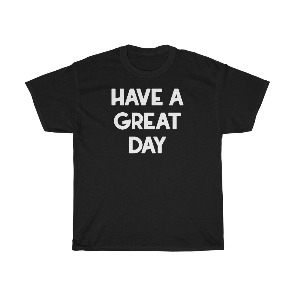 "Have A Great Day" - Unisex Heavy Cotton Tee