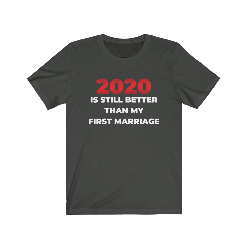 "2020 IS STILL BETTER THAN MY FIRST MARRIAGE" - Unisex Jersey Short Sleeve Tee