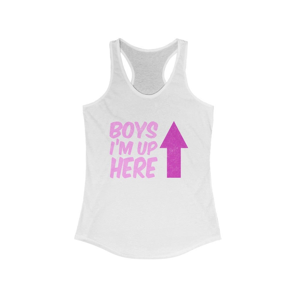 "BOYS - I'M UP HERE" - Women's Ideal Racerback Tank