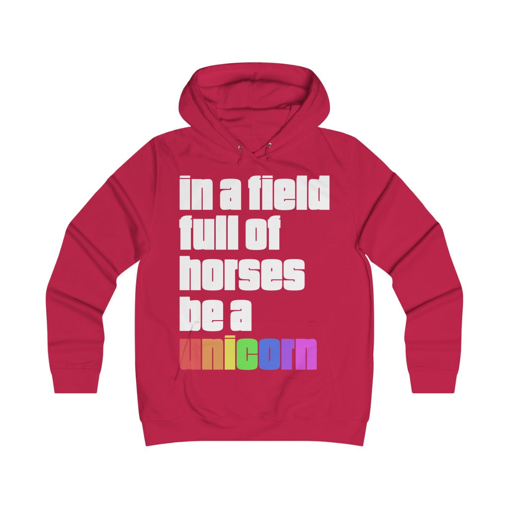 "IN A FIELD FULL OF HORSES BE A UNICORN" - Girlie College Hoodie