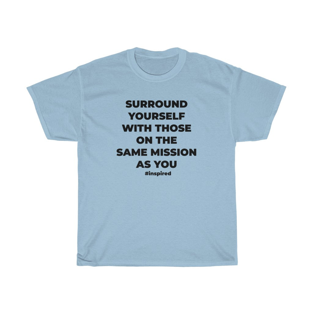 "SURROUND YOURSELF WITH THOSE ON THE SAME MISSION AS YOU" - Unisex Heavy Cotton Tee