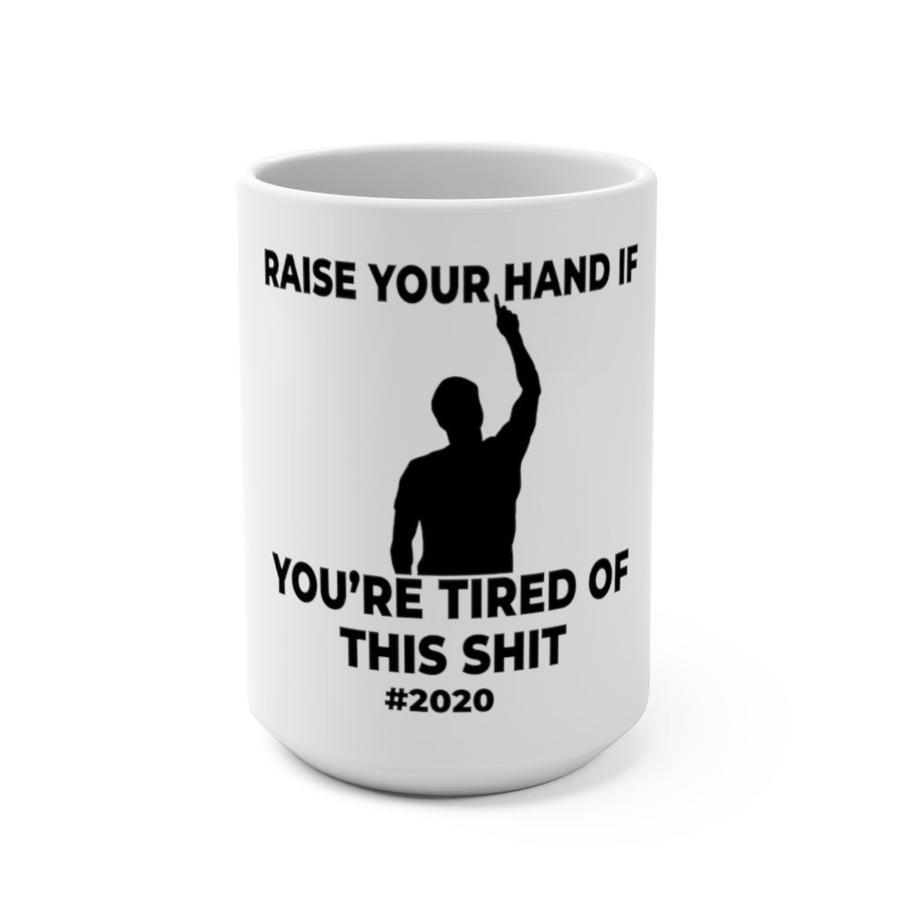 "RAISE YOUR HAND IF YOU'RE TIRED OF THIS SHIT" - Mug 15oz