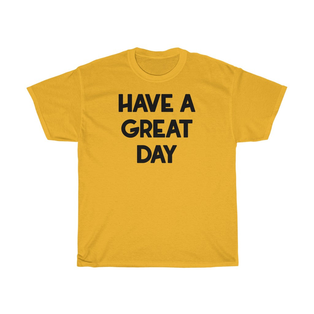 "Have A Great Day" - Unisex Heavy Cotton Tee