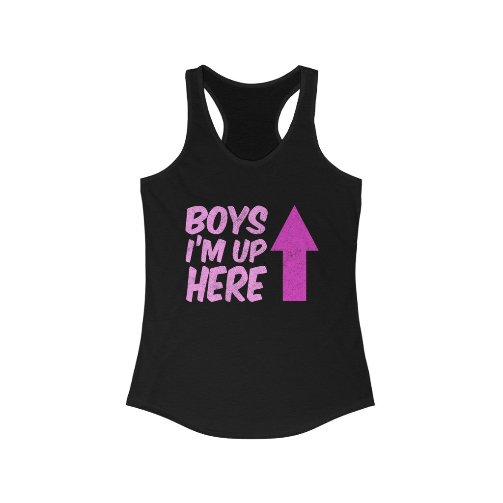 "BOYS - I'M UP HERE" - Women's Ideal Racerback Tank