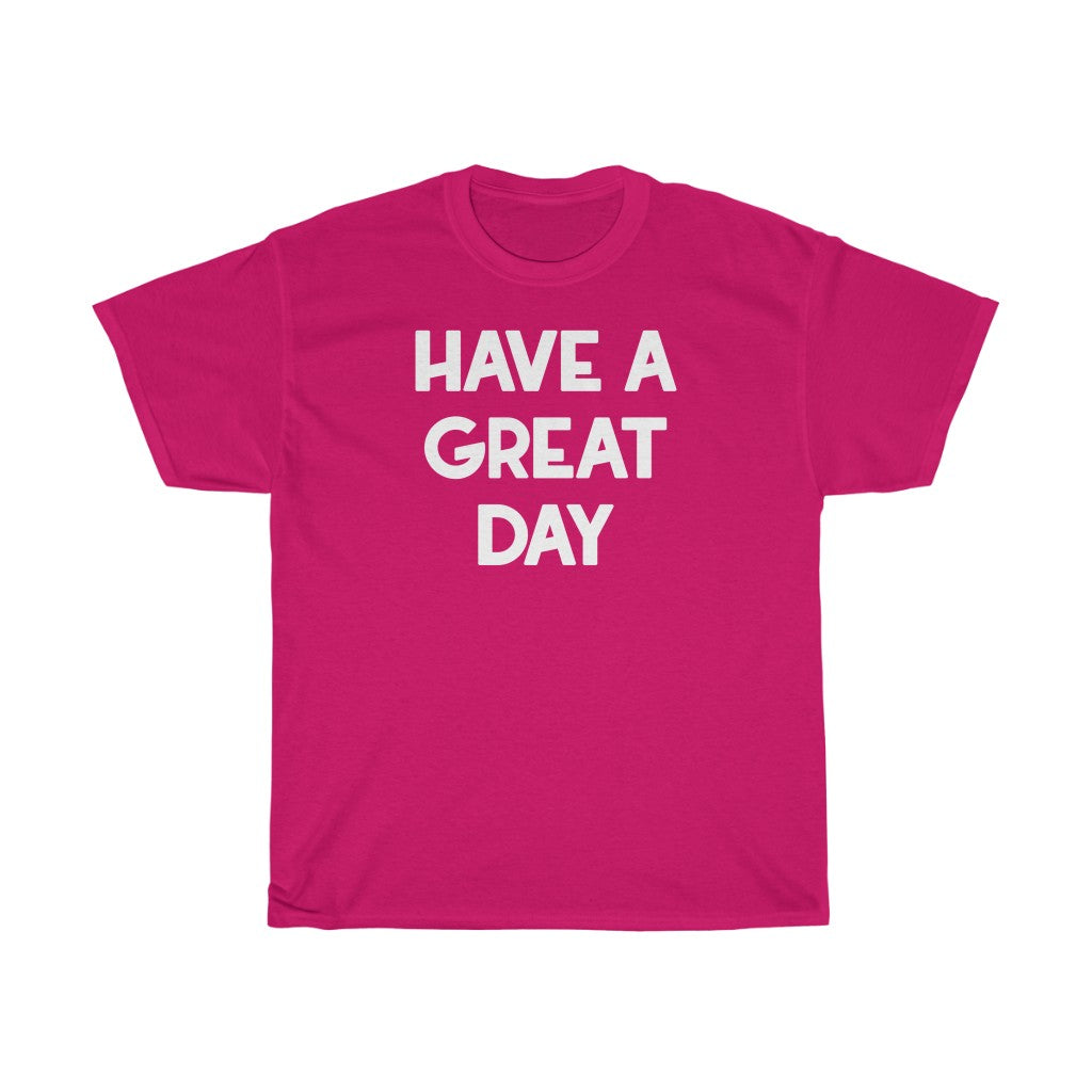 "Have A Great Day" - Unisex Heavy Cotton Tee