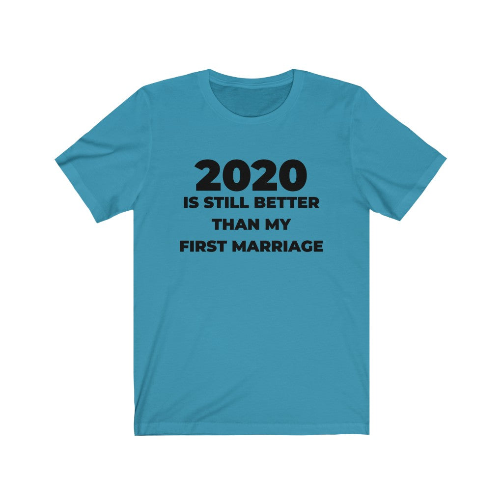"2020 IS STILL BETTER THAN MY FIRST MARRIAGE" - Unisex Jersey Short Sleeve Tee