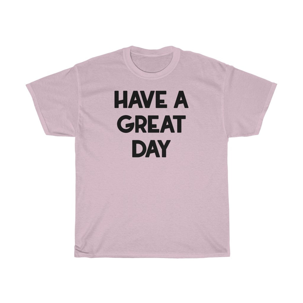 "Have A Great Day" - Unisex Heavy Cotton Tee