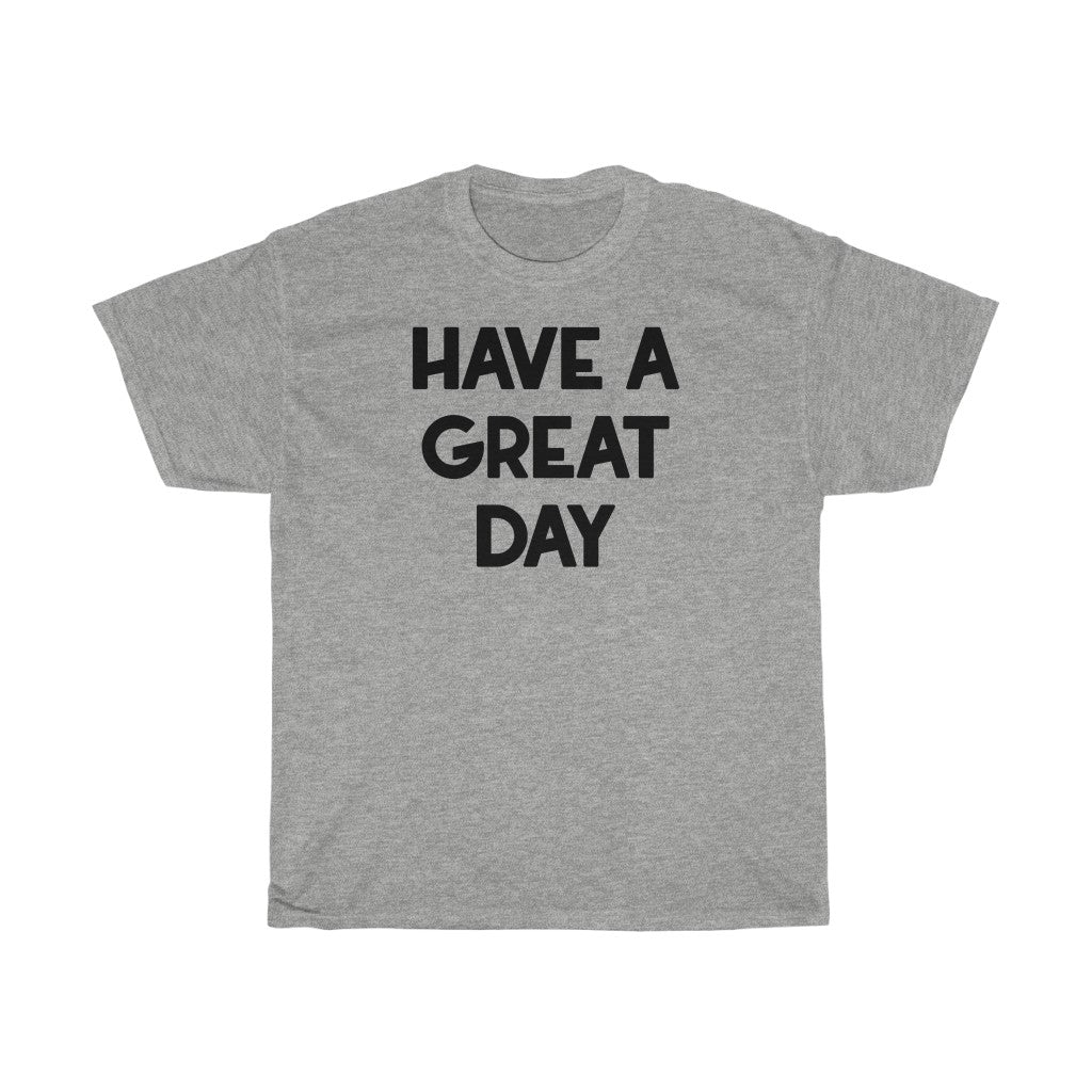 "Have A Great Day" - Unisex Heavy Cotton Tee