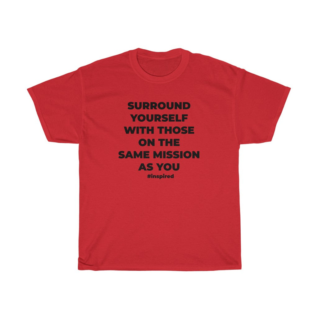 "SURROUND YOURSELF WITH THOSE ON THE SAME MISSION AS YOU" - Unisex Heavy Cotton Tee
