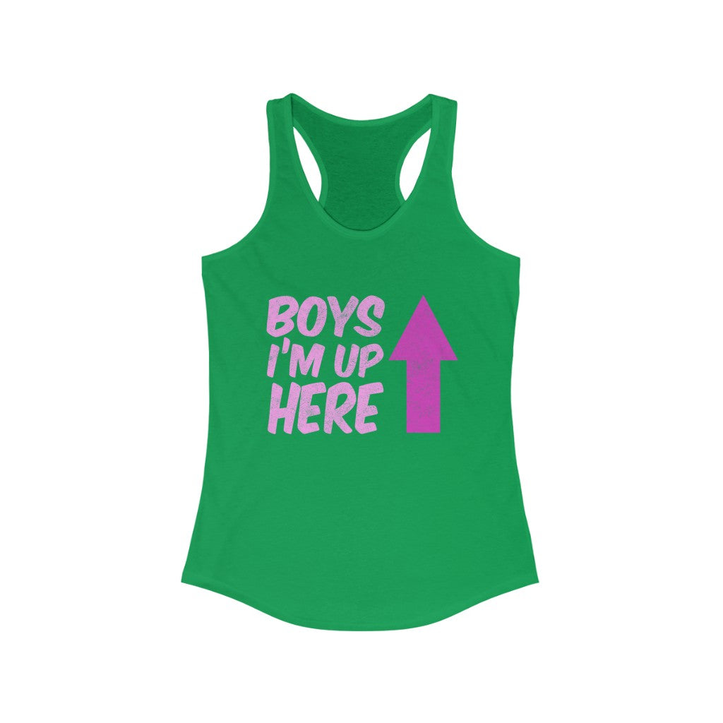 "BOYS - I'M UP HERE" - Women's Ideal Racerback Tank