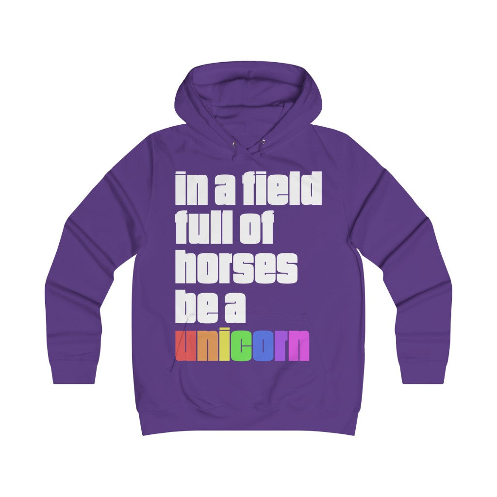 "IN A FIELD FULL OF HORSES BE A UNICORN" - Girlie College Hoodie