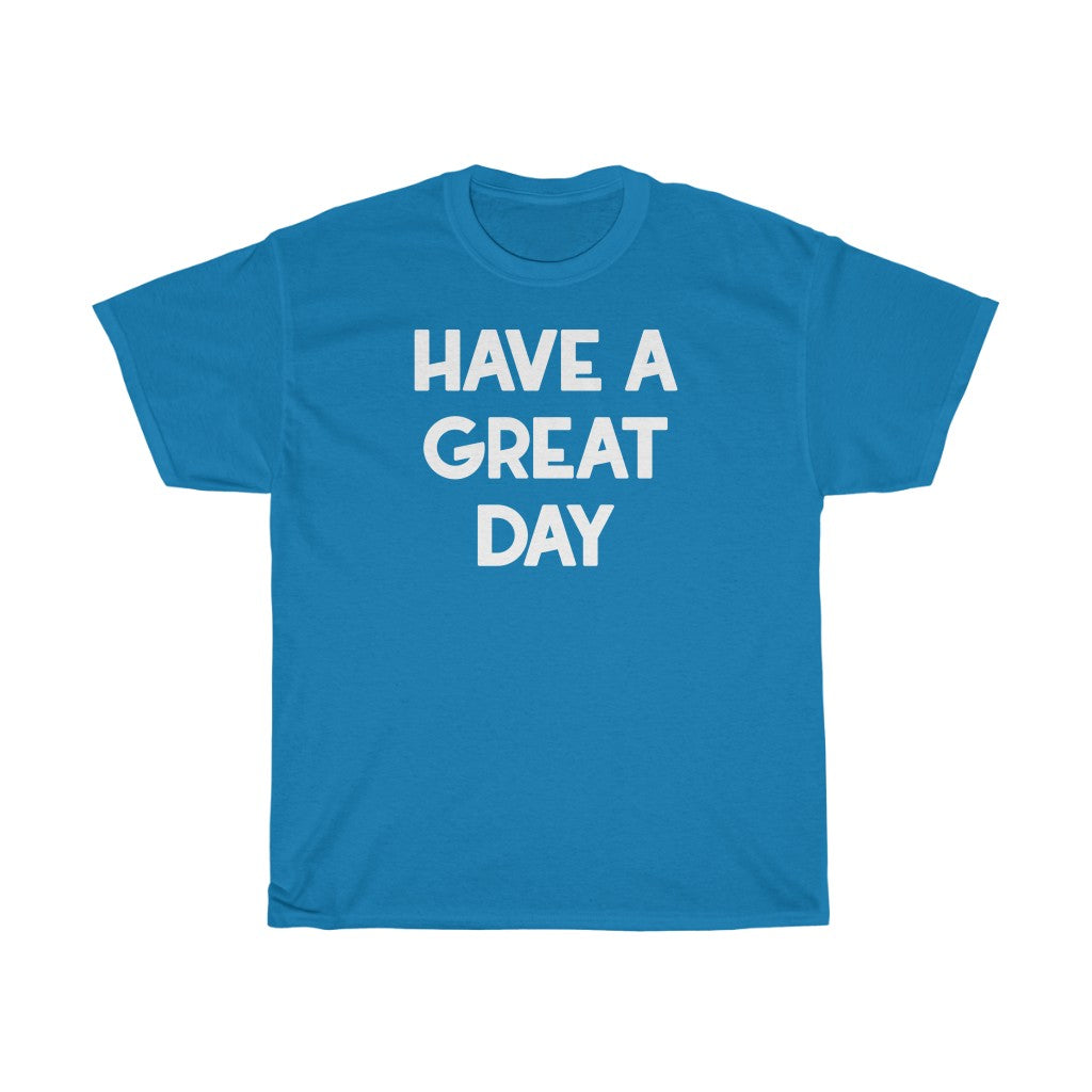 "Have A Great Day" - Unisex Heavy Cotton Tee