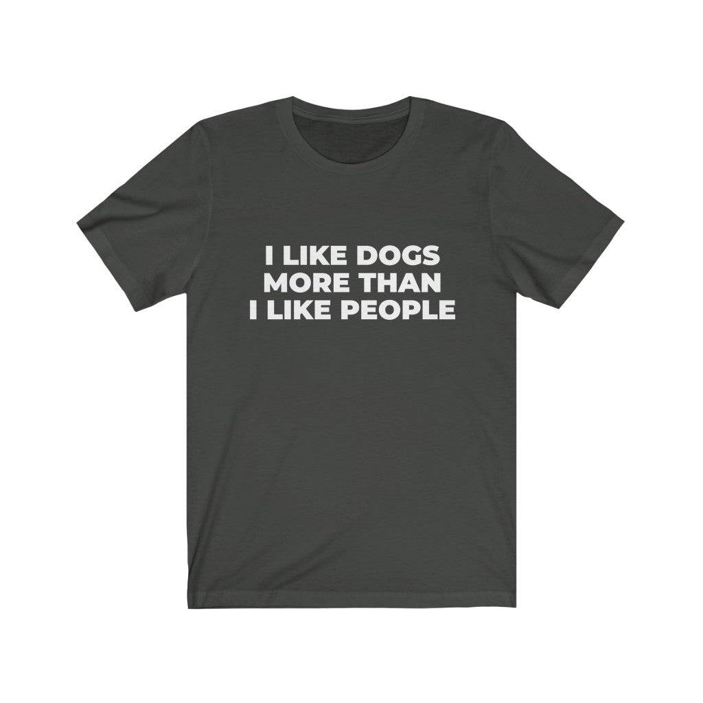 "I LIKE DOGS MORE THAN I LIKE PEOPLE" - Unisex Jersey Short Sleeve Tee