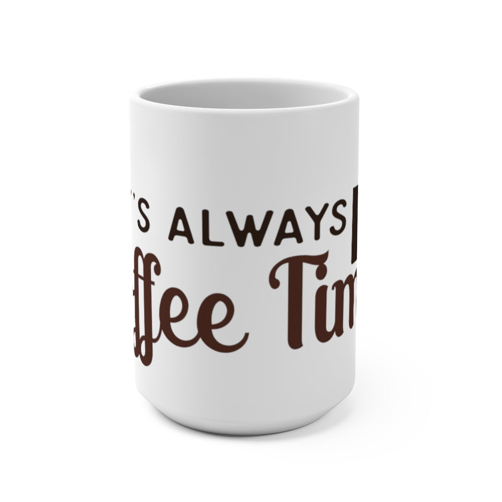 "IT'S ALWAYS COFFEE TIME" - Mug 15oz
