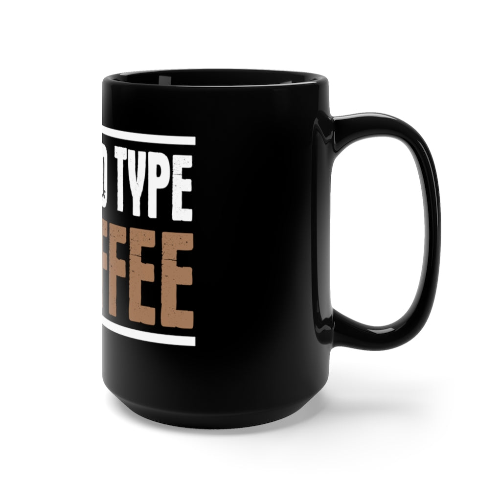 "MY BLOOD TYPE IS COFFEE" - Black Mug 15oz