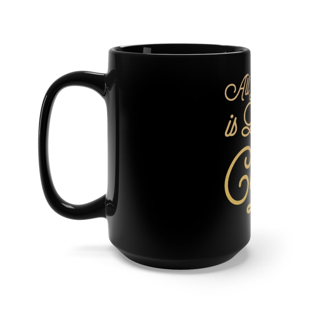 'ALL YOU NEED IS LOVE AND MORE COFFEE" - Black Mug 15oz