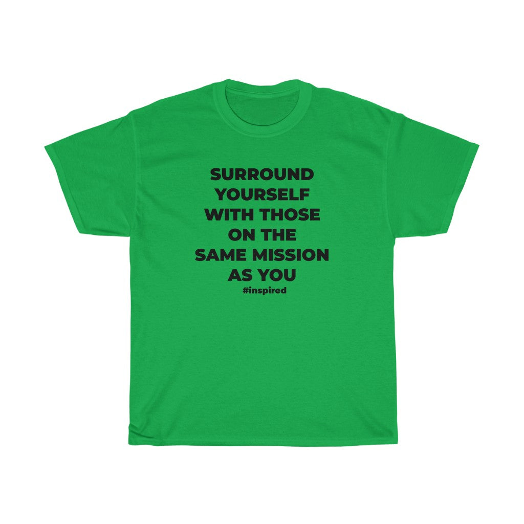 "SURROUND YOURSELF WITH THOSE ON THE SAME MISSION AS YOU" - Unisex Heavy Cotton Tee