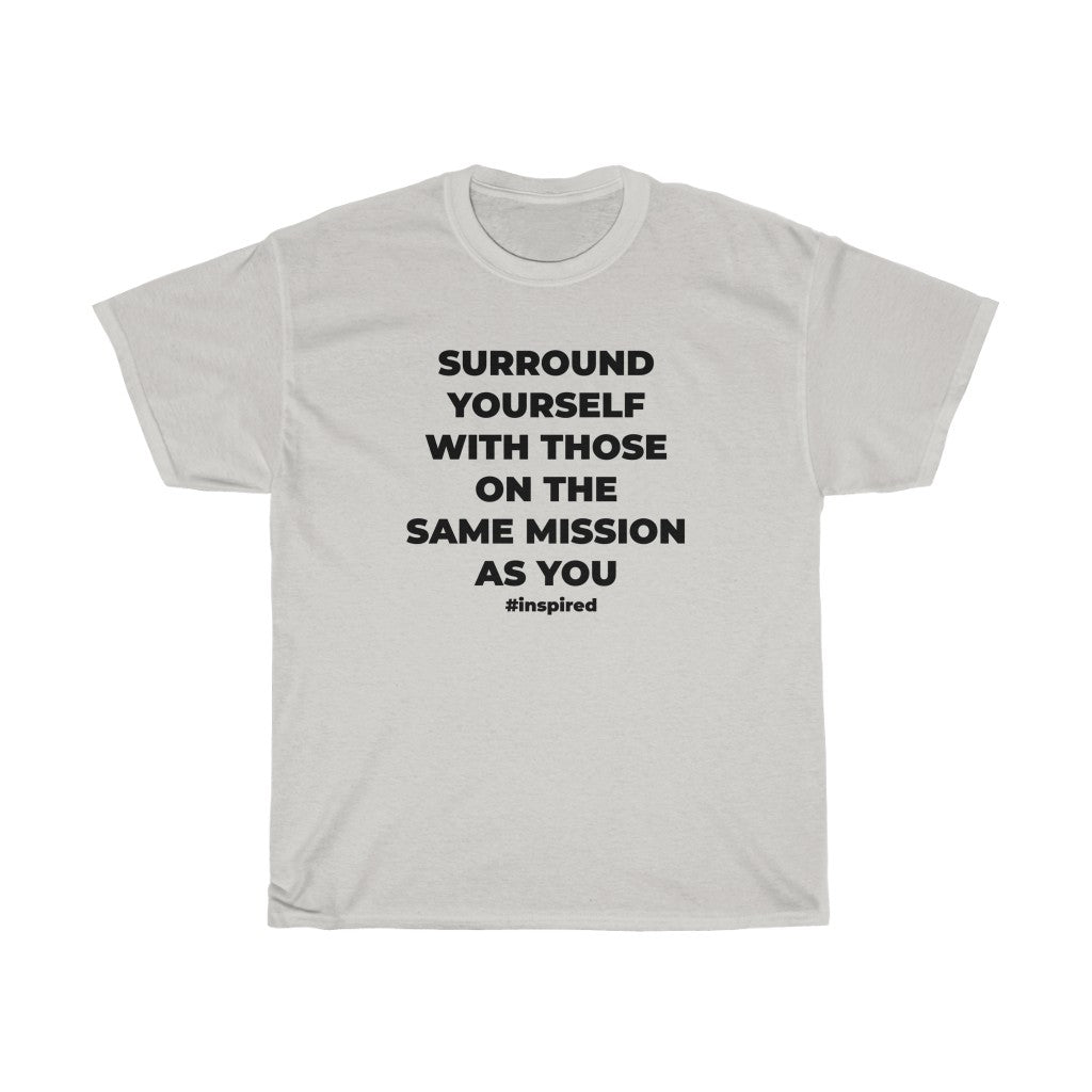 "SURROUND YOURSELF WITH THOSE ON THE SAME MISSION AS YOU" - Unisex Heavy Cotton Tee