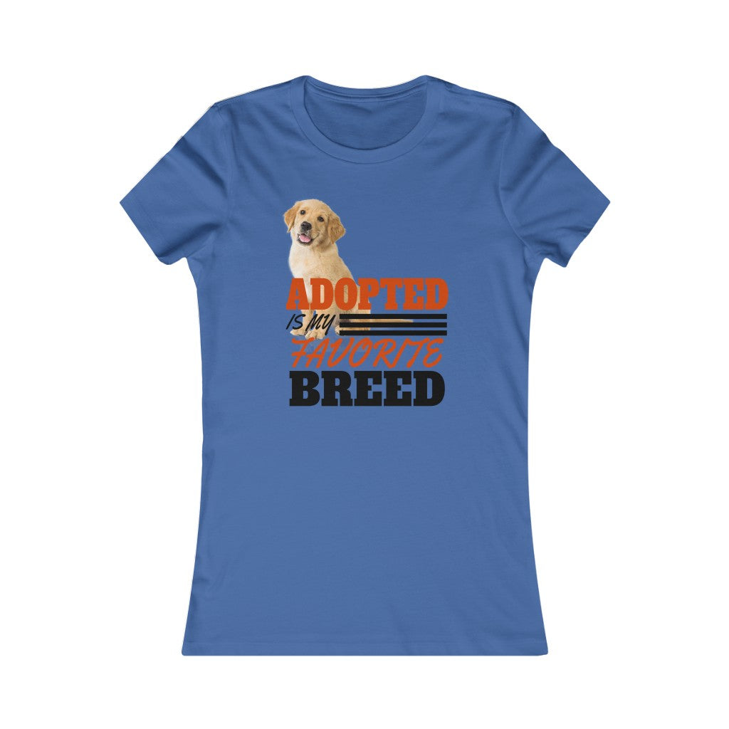"ADOPTED IS MY FAVORITE BREED" - Women's Favorite Tee