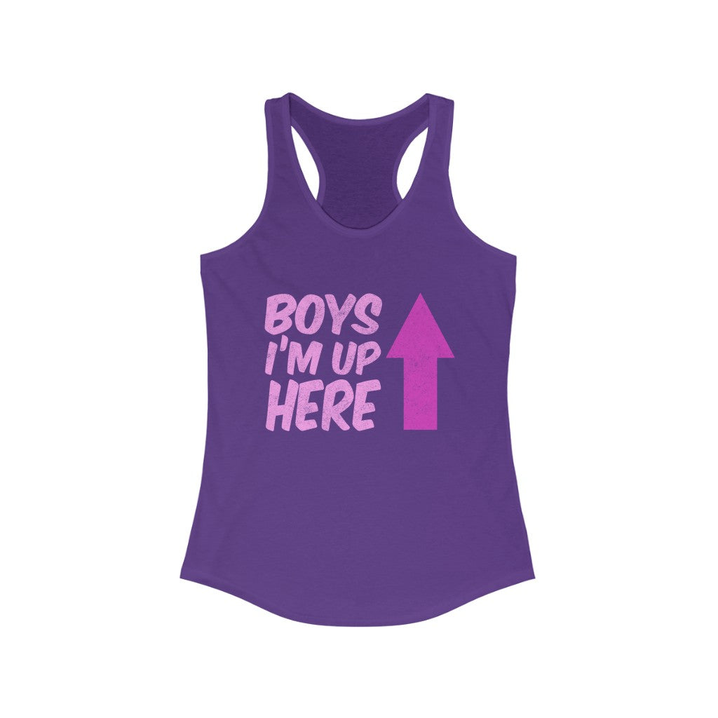 "BOYS - I'M UP HERE" - Women's Ideal Racerback Tank
