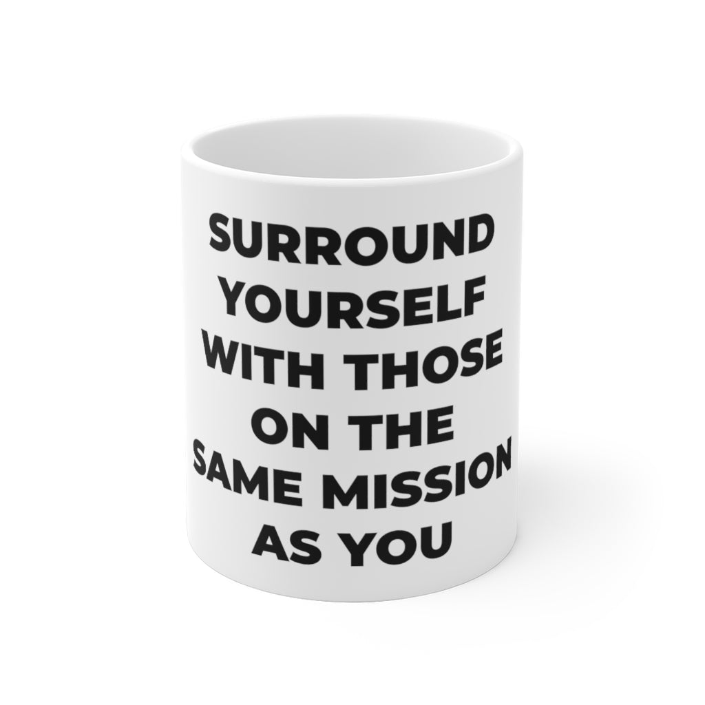 "SURROUND YOURSELF WITH THOSE ON THE SAME MISSION AS YOU" - White Ceramic Mug