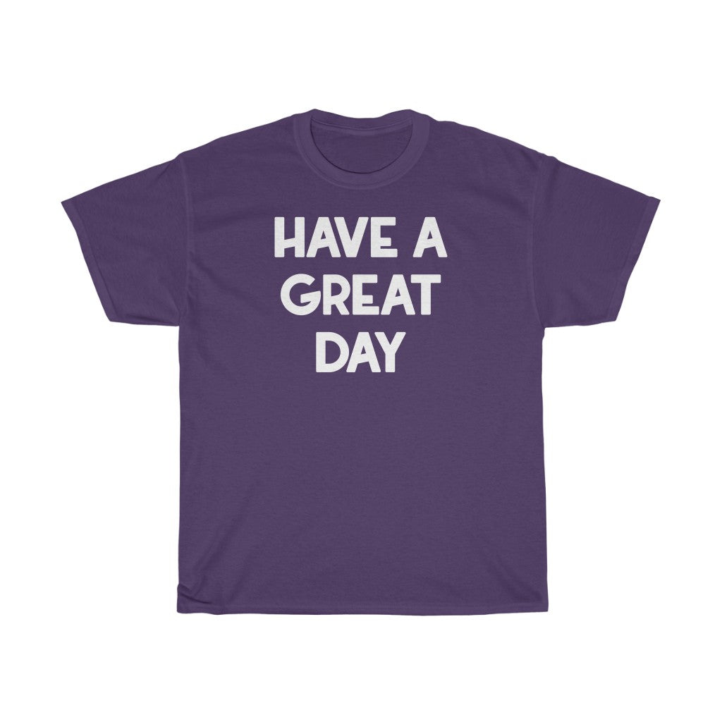 "Have A Great Day" - Unisex Heavy Cotton Tee