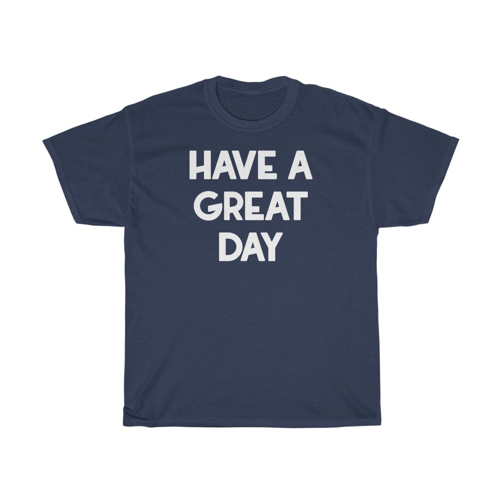 "Have A Great Day" - Unisex Heavy Cotton Tee