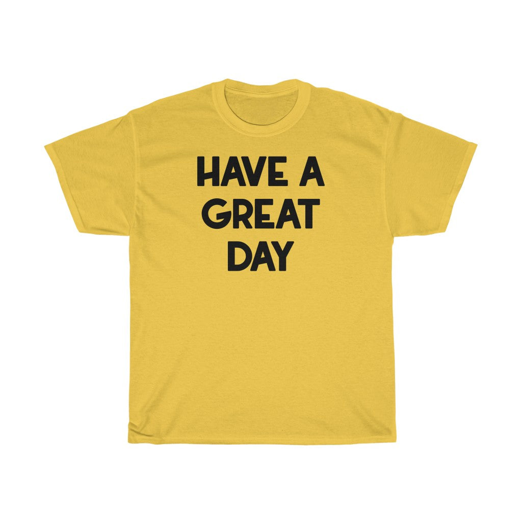 "Have A Great Day" - Unisex Heavy Cotton Tee