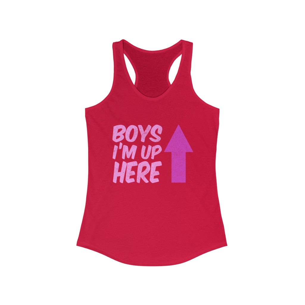 "BOYS - I'M UP HERE" - Women's Ideal Racerback Tank