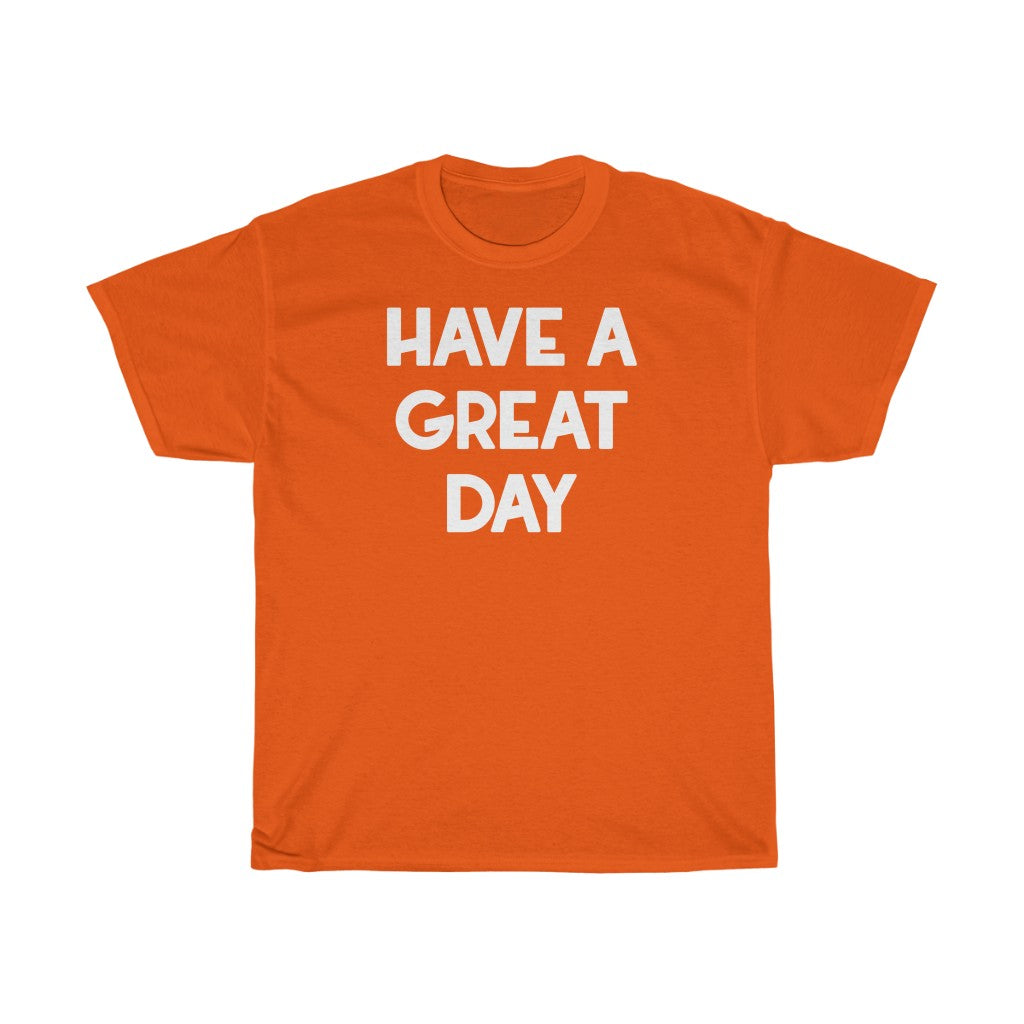 "Have A Great Day" - Unisex Heavy Cotton Tee