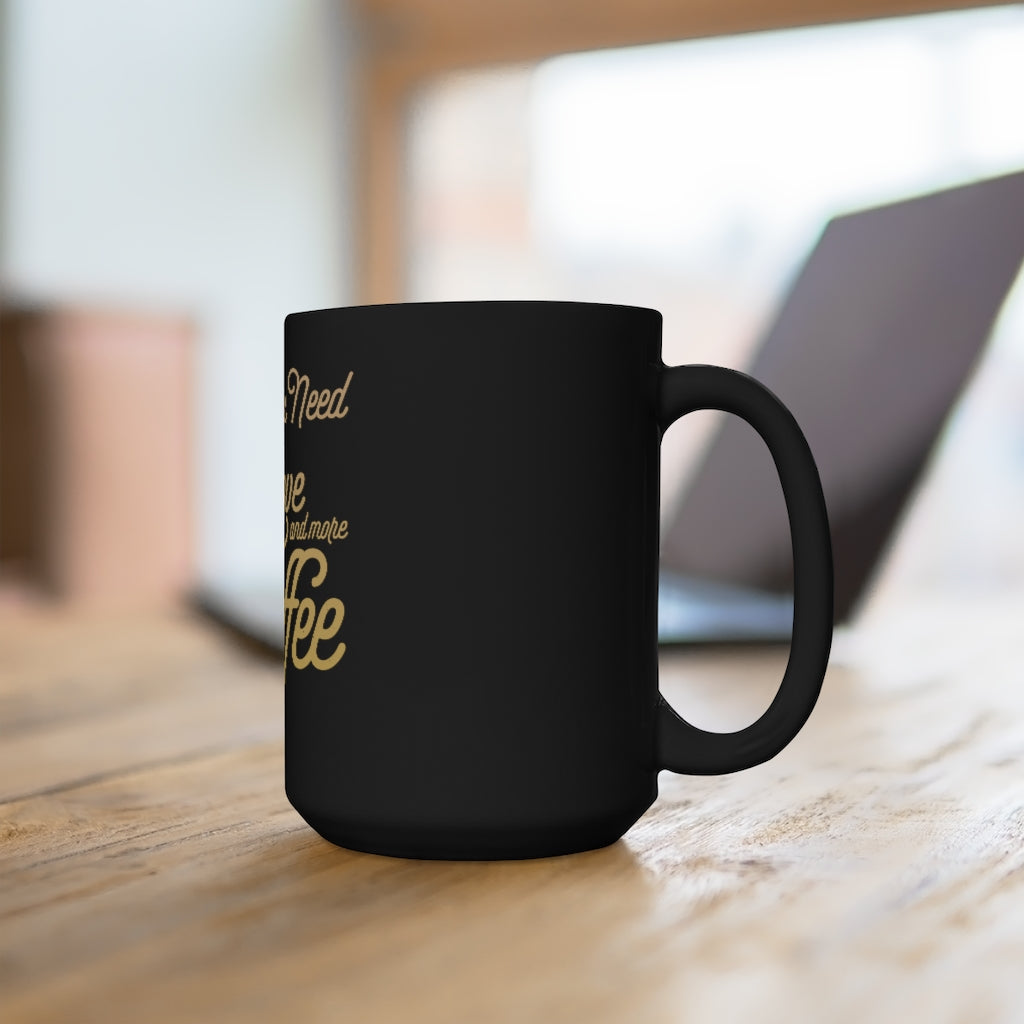 'ALL YOU NEED IS LOVE AND MORE COFFEE" - Black Mug 15oz