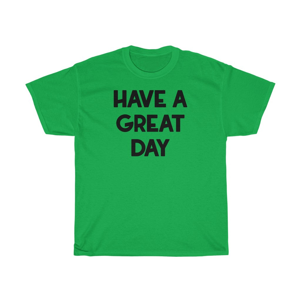 "Have A Great Day" - Unisex Heavy Cotton Tee