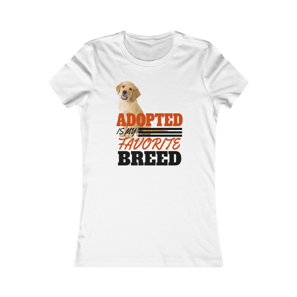 "ADOPTED IS MY FAVORITE BREED" - Women's Favorite Tee